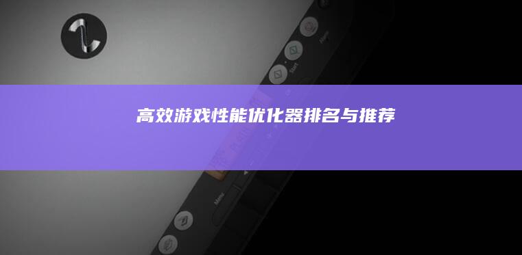 高效游戏性能优化器排名与推荐